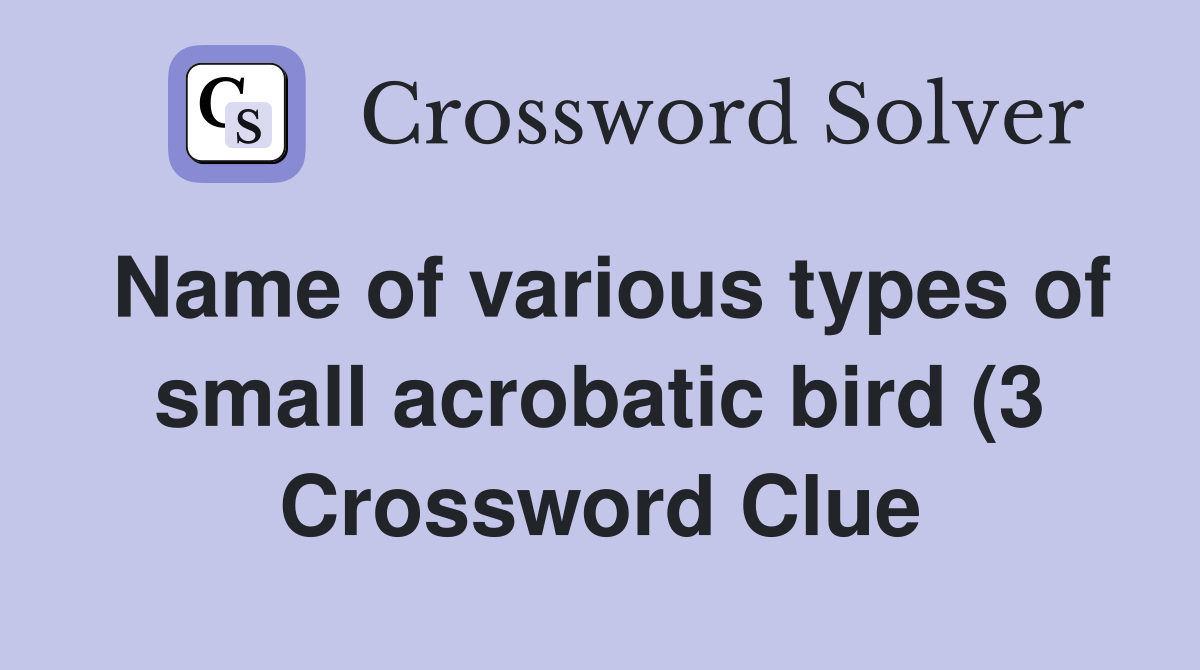 Name of various types of small acrobatic bird (3) Crossword Clue Name of various types of small acrobatic bird (3) Crossword Clue