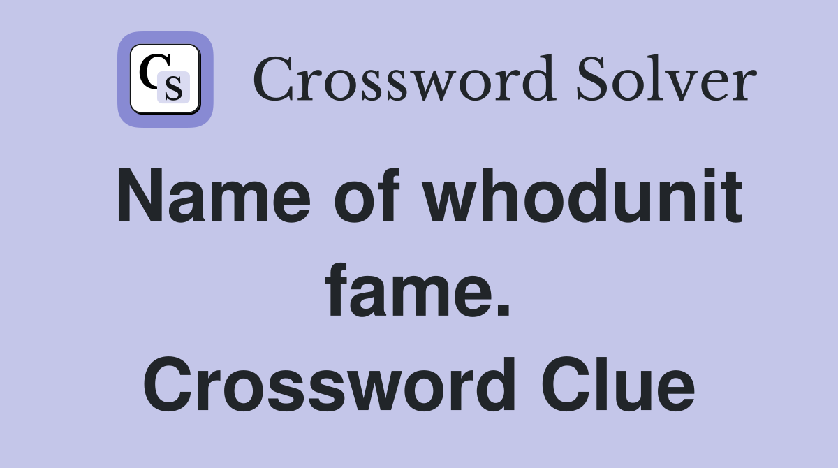 Name of whodunit fame. Crossword Clue