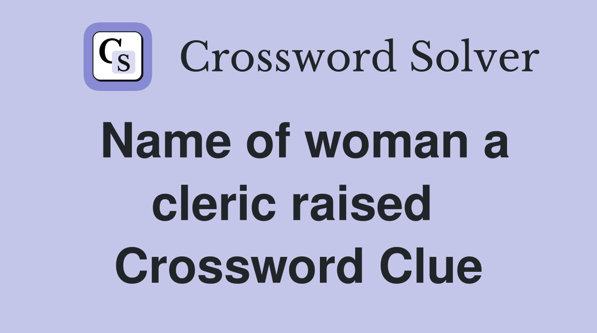 Name of woman a cleric raised  Crossword Clue