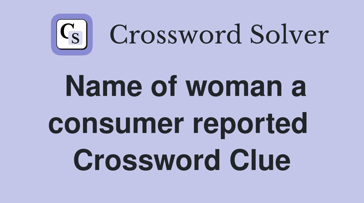 Name of woman a consumer reported  Crossword Clue