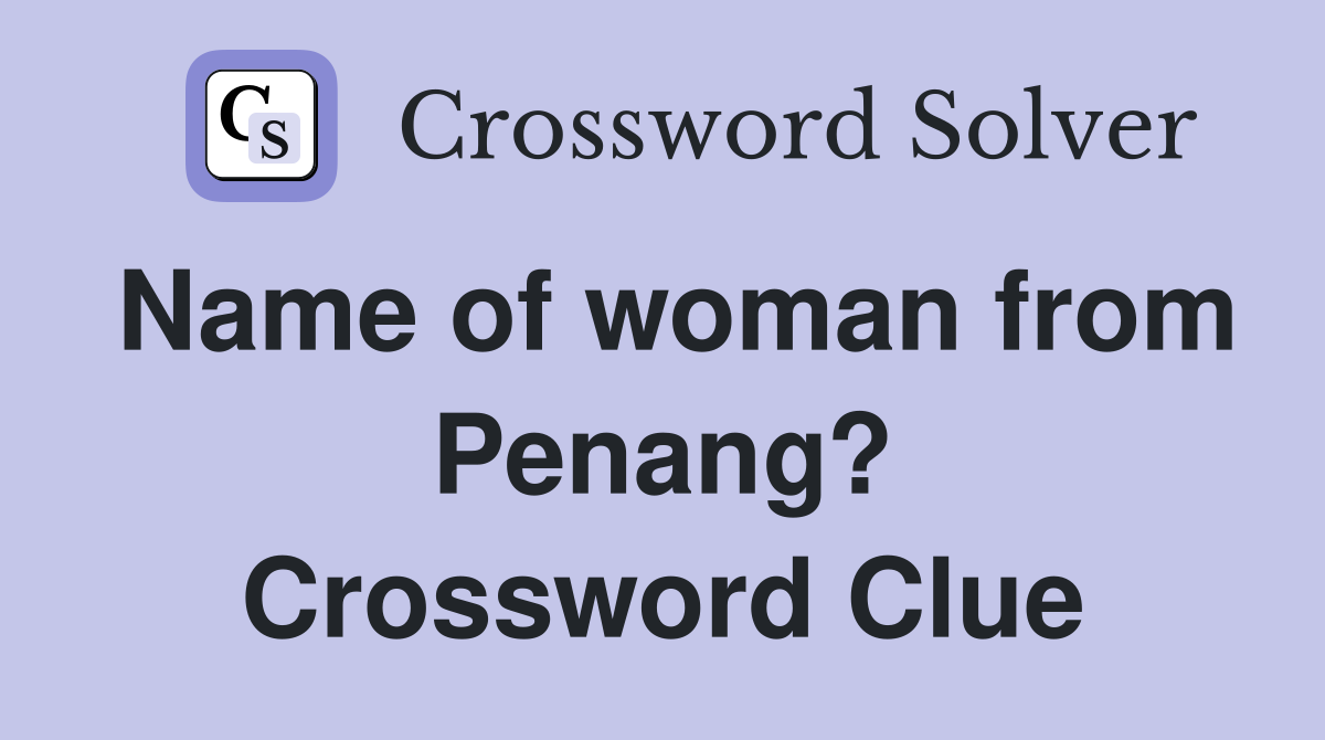 Name of woman from Penang? Crossword Clue
