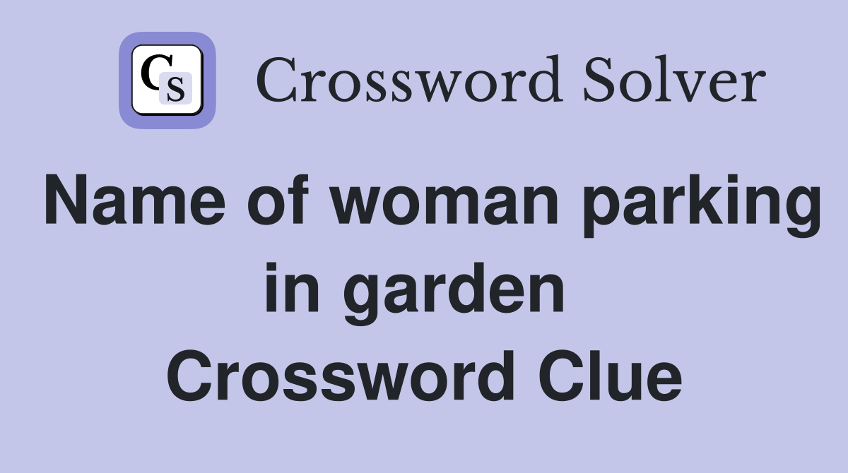 Name of woman parking in garden  Crossword Clue