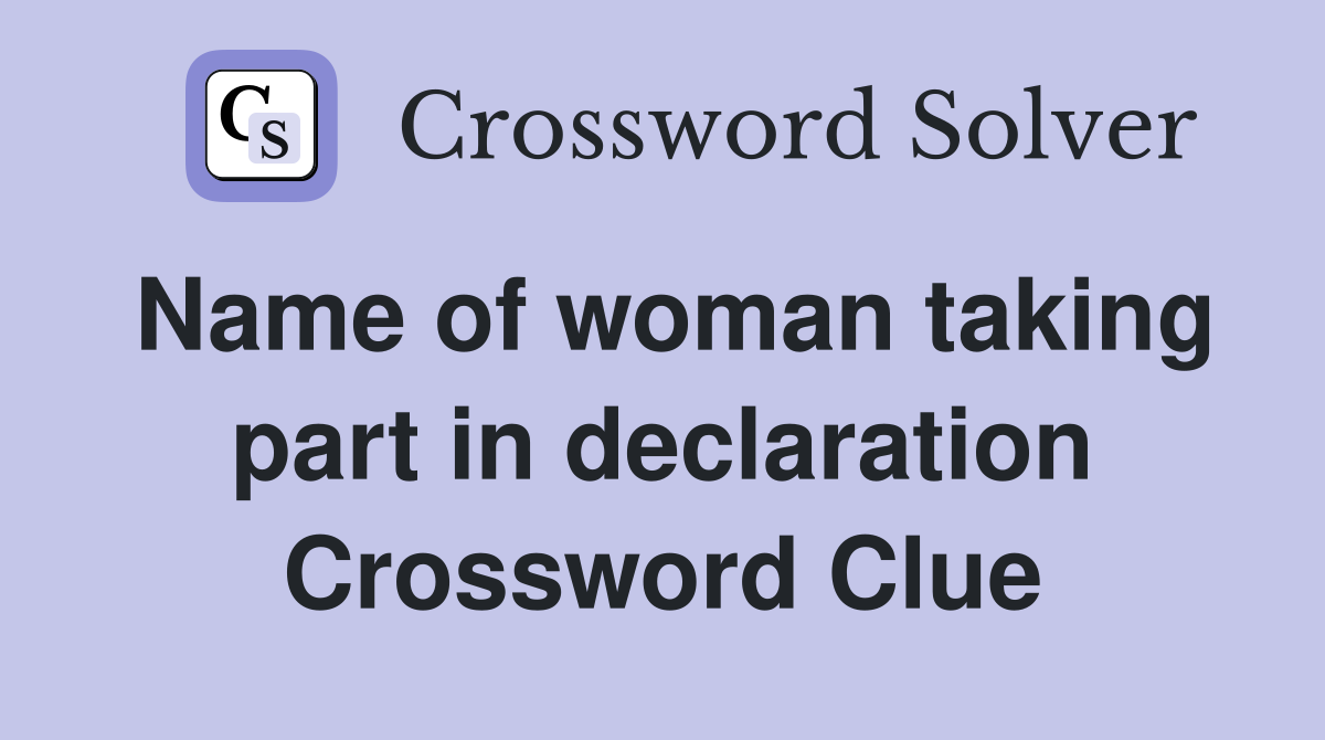 Name of woman taking part in declaration Crossword Clue