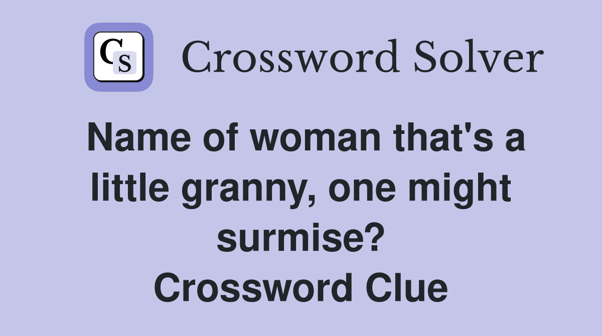 Name of woman that's a little granny, one might surmise? Crossword Clue