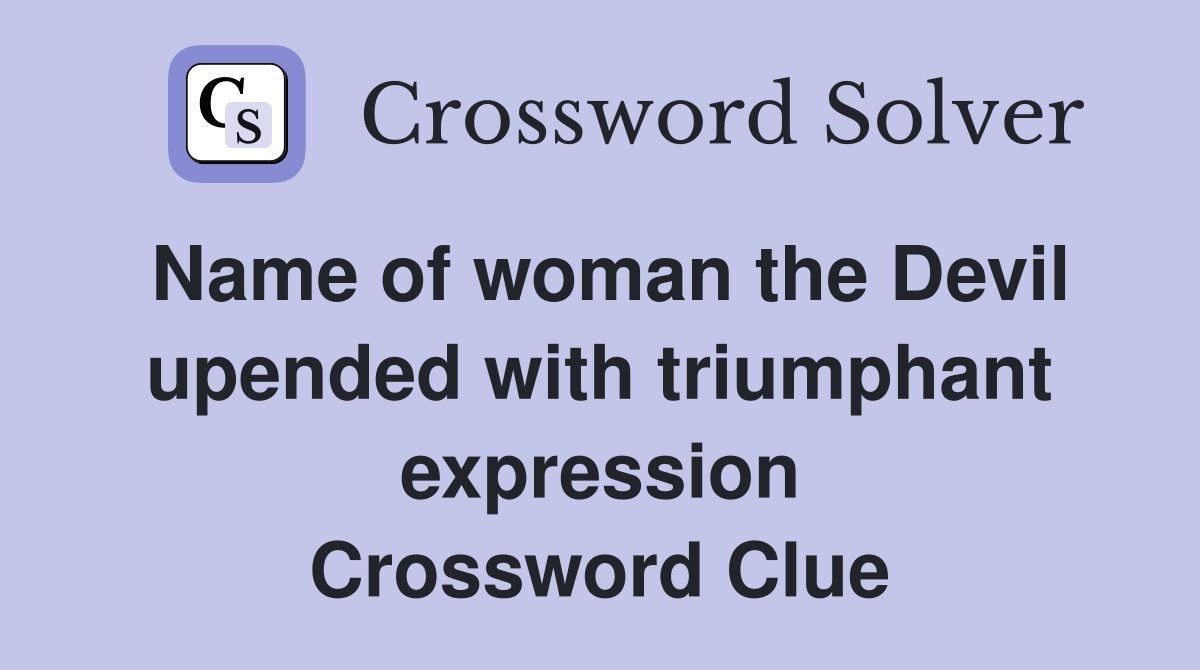 Name of woman the Devil upended with triumphant expression Crossword Clue