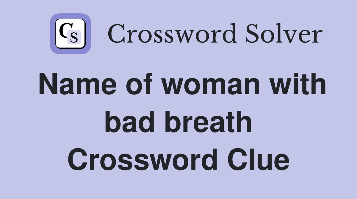 Name of woman with bad breath Crossword Clue