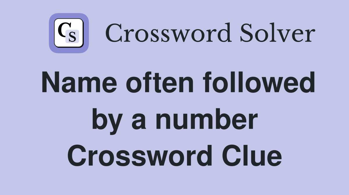 Name often followed by a number Crossword Clue