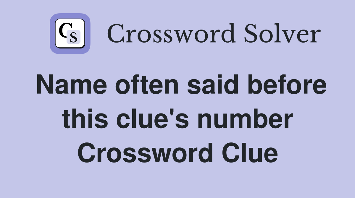 Name often said before this clue's number Crossword Clue