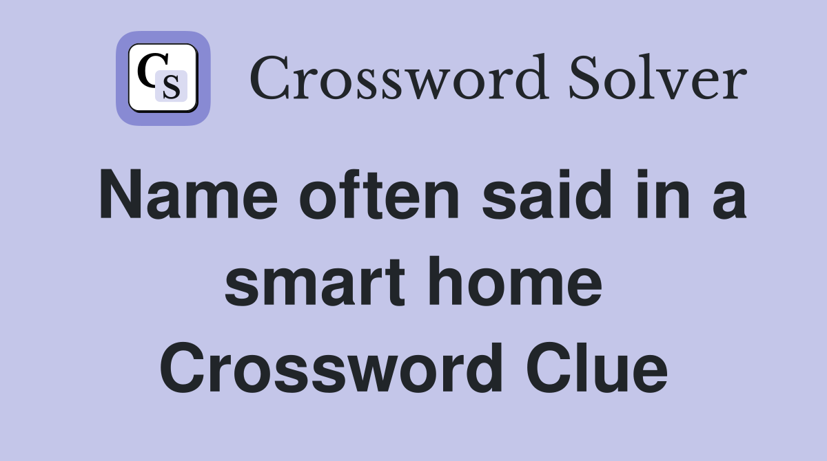 Name often said in a smart home Crossword Clue