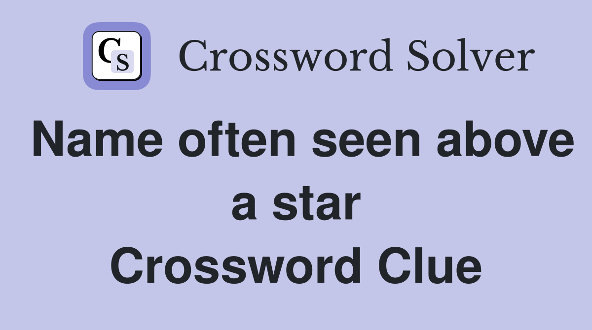 Name often seen above a star Crossword Clue