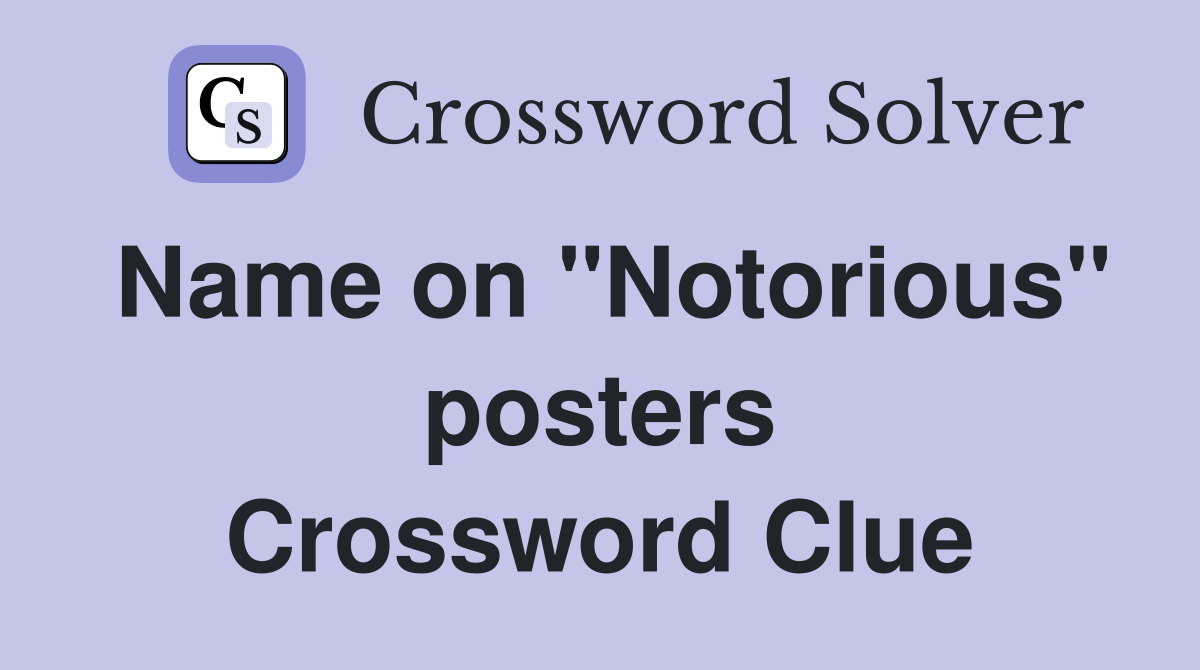 Name on ''Notorious'' posters Crossword Clue