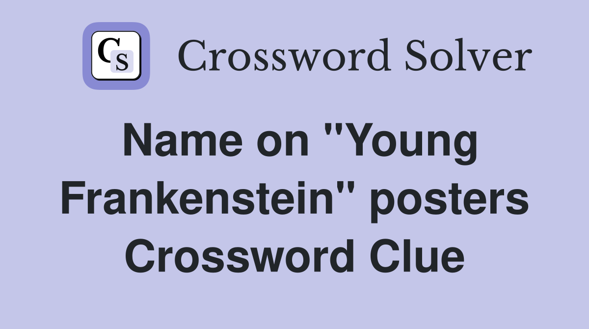 Name on ''Young Frankenstein'' posters Crossword Clue
