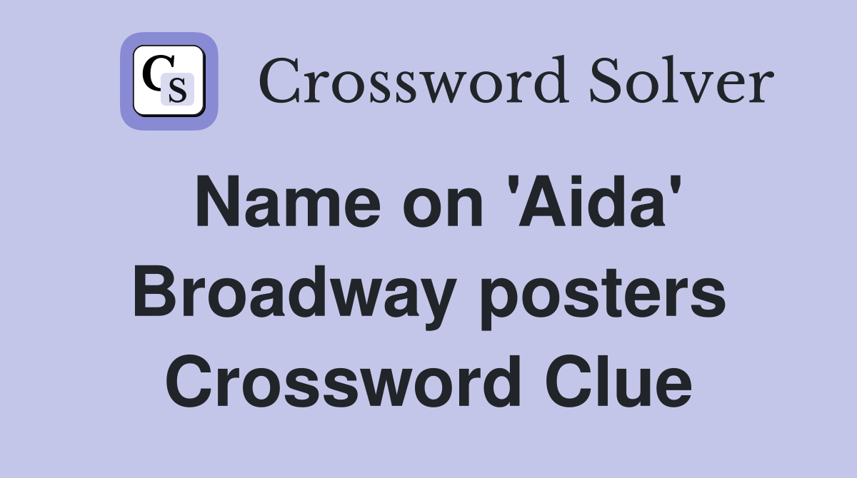 Name on 'Aida' Broadway posters Crossword Clue