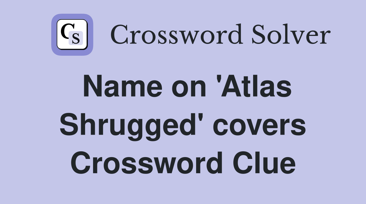 Name on 'Atlas Shrugged' covers Crossword Clue