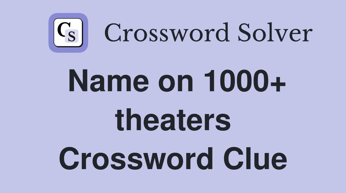 Name on 1000+ theaters Crossword Clue