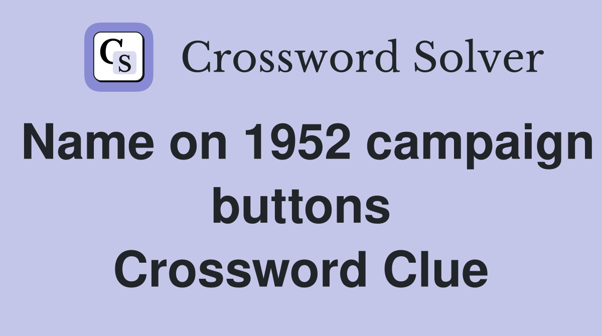 Name on 1952 campaign buttons Crossword Clue