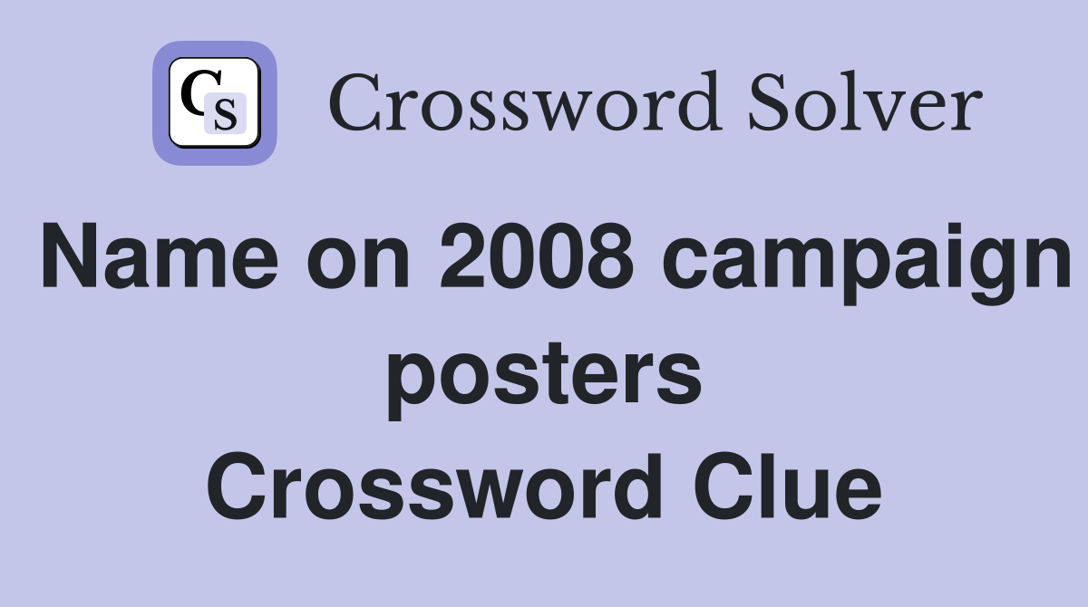 Name on 2008 campaign posters Crossword Clue