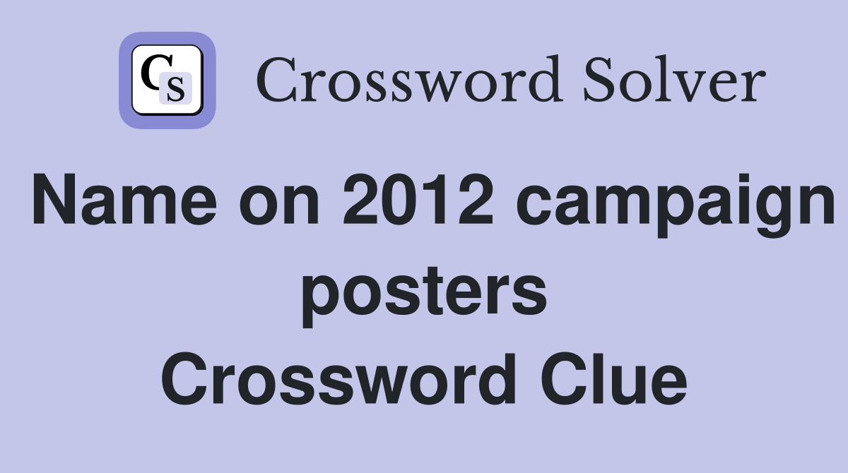 Name on 2012 campaign posters Crossword Clue