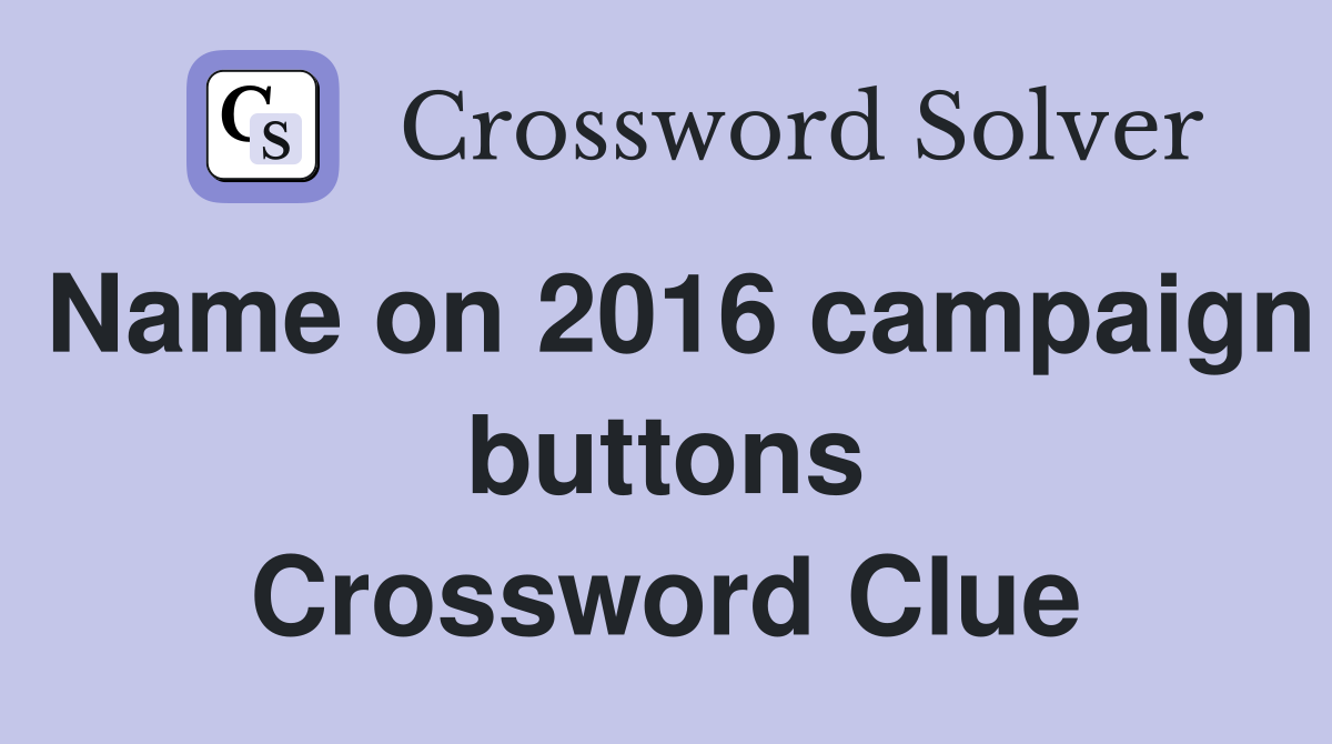 Name on 2016 campaign buttons Crossword Clue