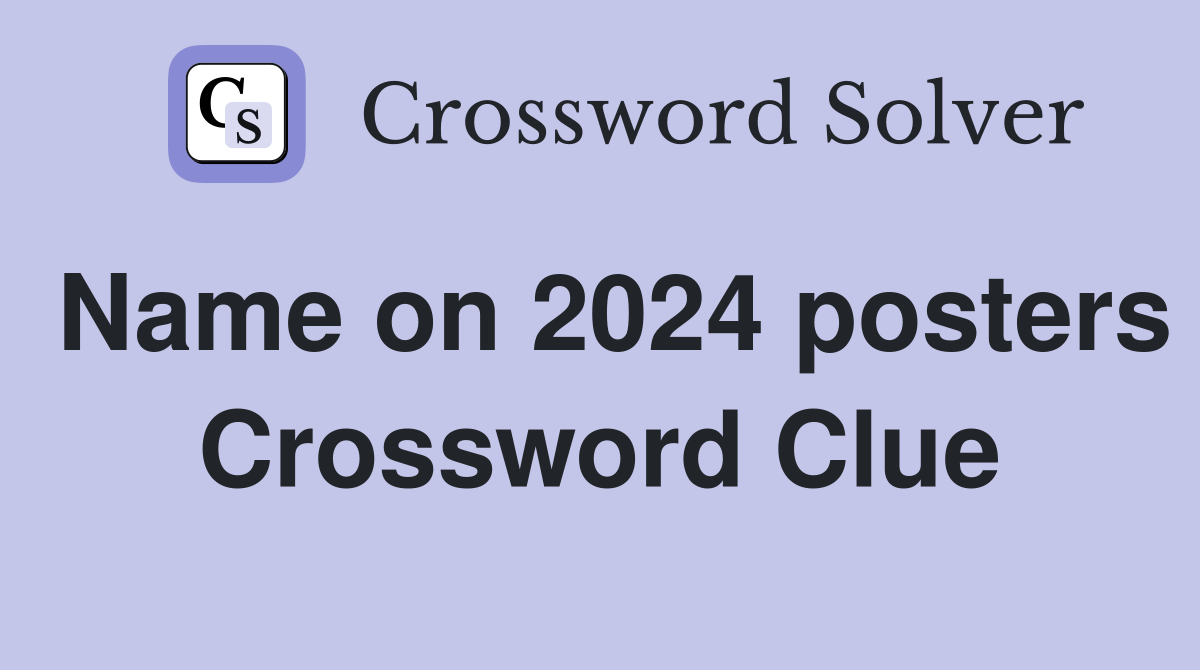 Name on 2024 posters Crossword Clue