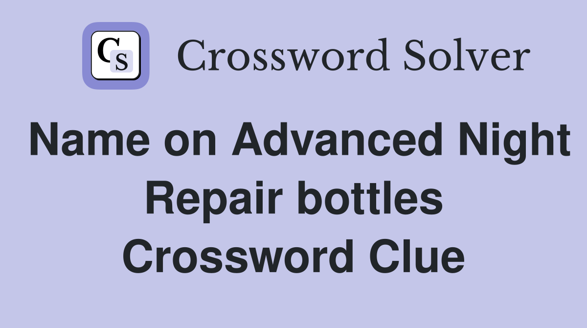 Name on Advanced Night Repair bottles Crossword Clue