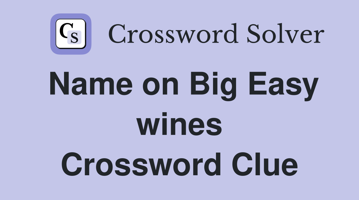 Name on Big Easy wines Crossword Clue