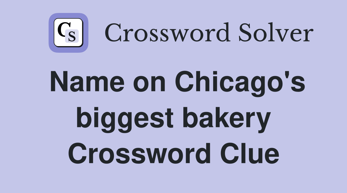 Name on Chicago's biggest bakery Crossword Clue