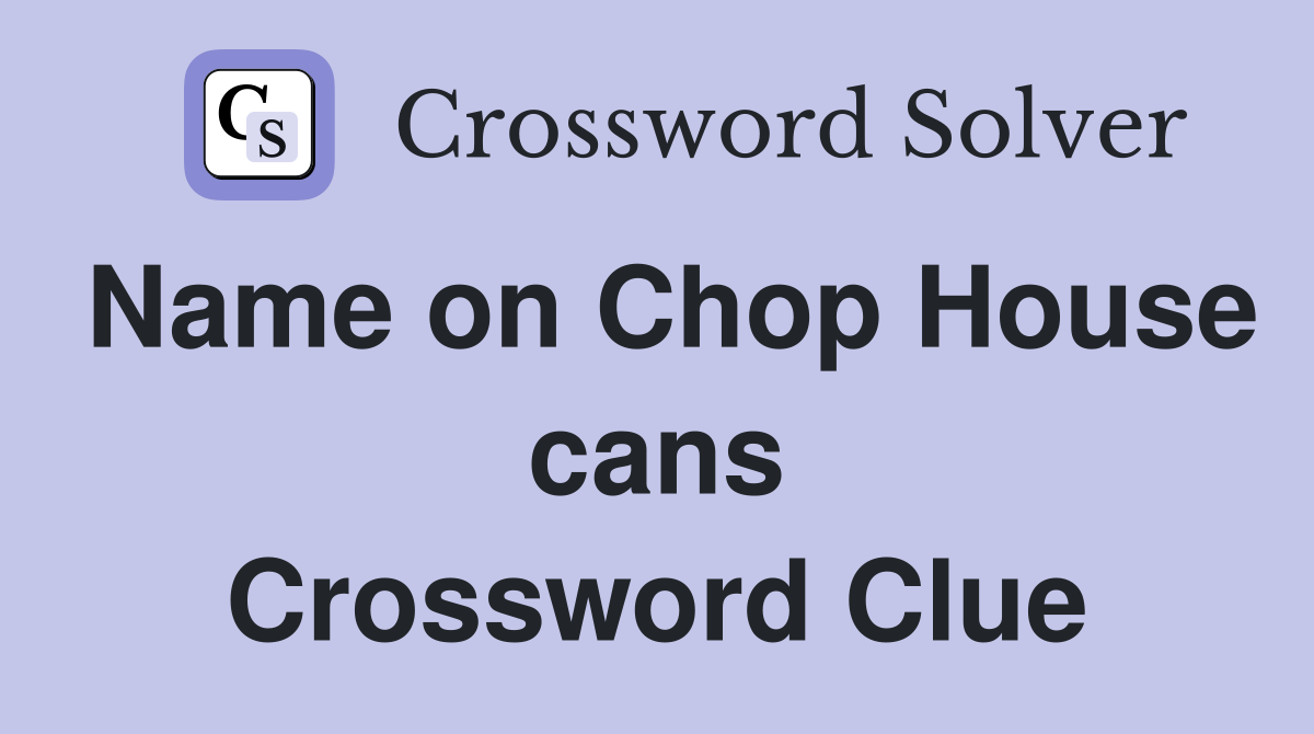 Name on Chop House cans Crossword Clue