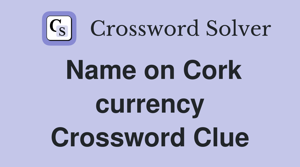Name on Cork currency Crossword Clue