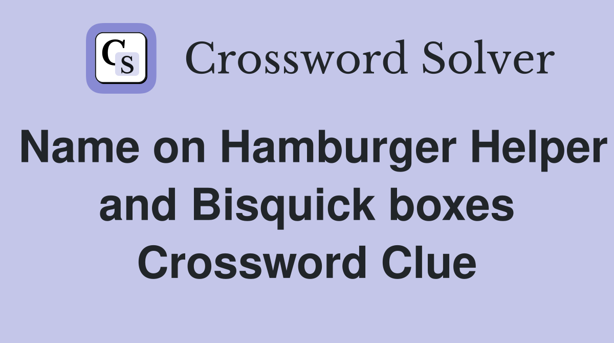 Name on Hamburger Helper and Bisquick boxes Crossword Clue