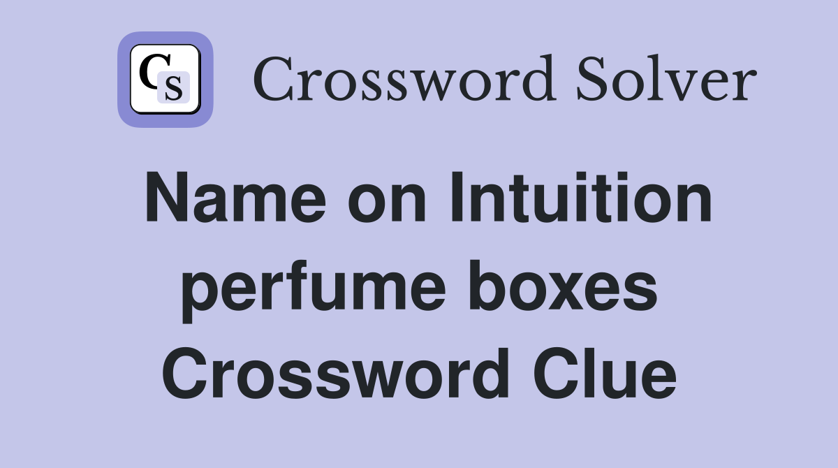 Name on Intuition perfume boxes Crossword Clue