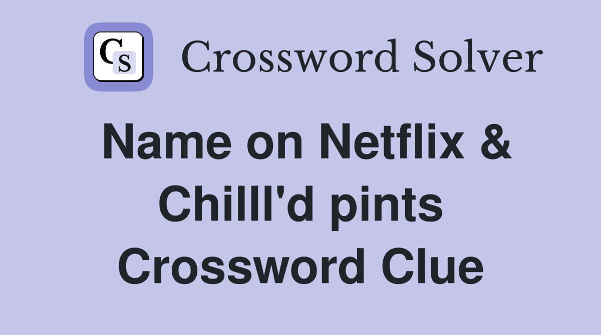 Name on Netflix & Chilll'd pints Crossword Clue