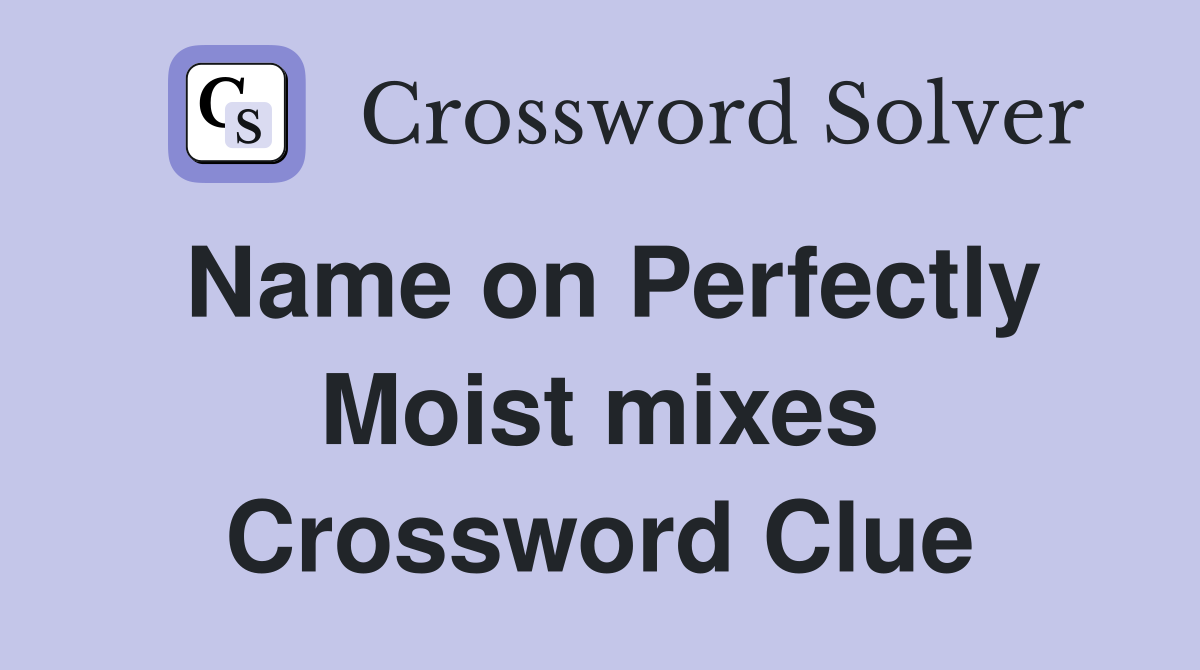 Name on Perfectly Moist mixes Crossword Clue