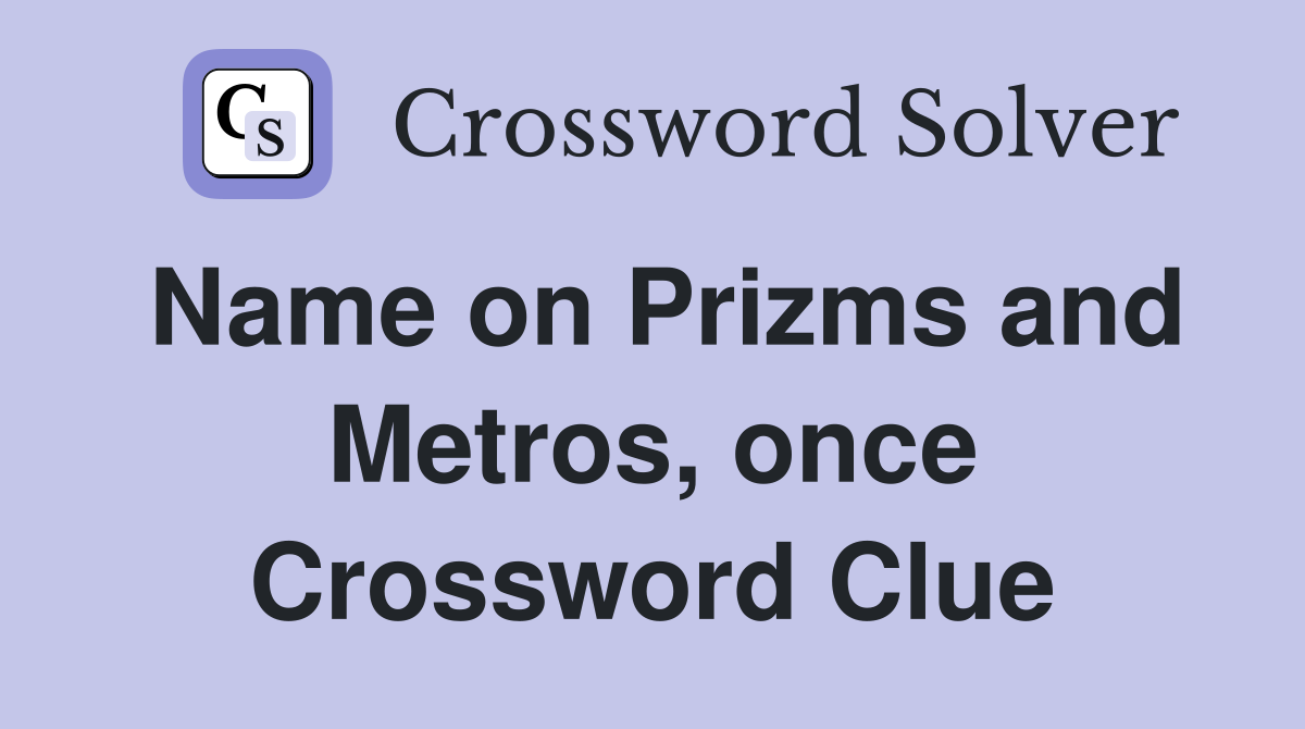 Name on Prizms and Metros, once Crossword Clue