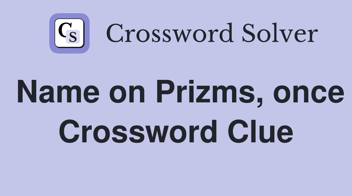 Name on Prizms, once Crossword Clue