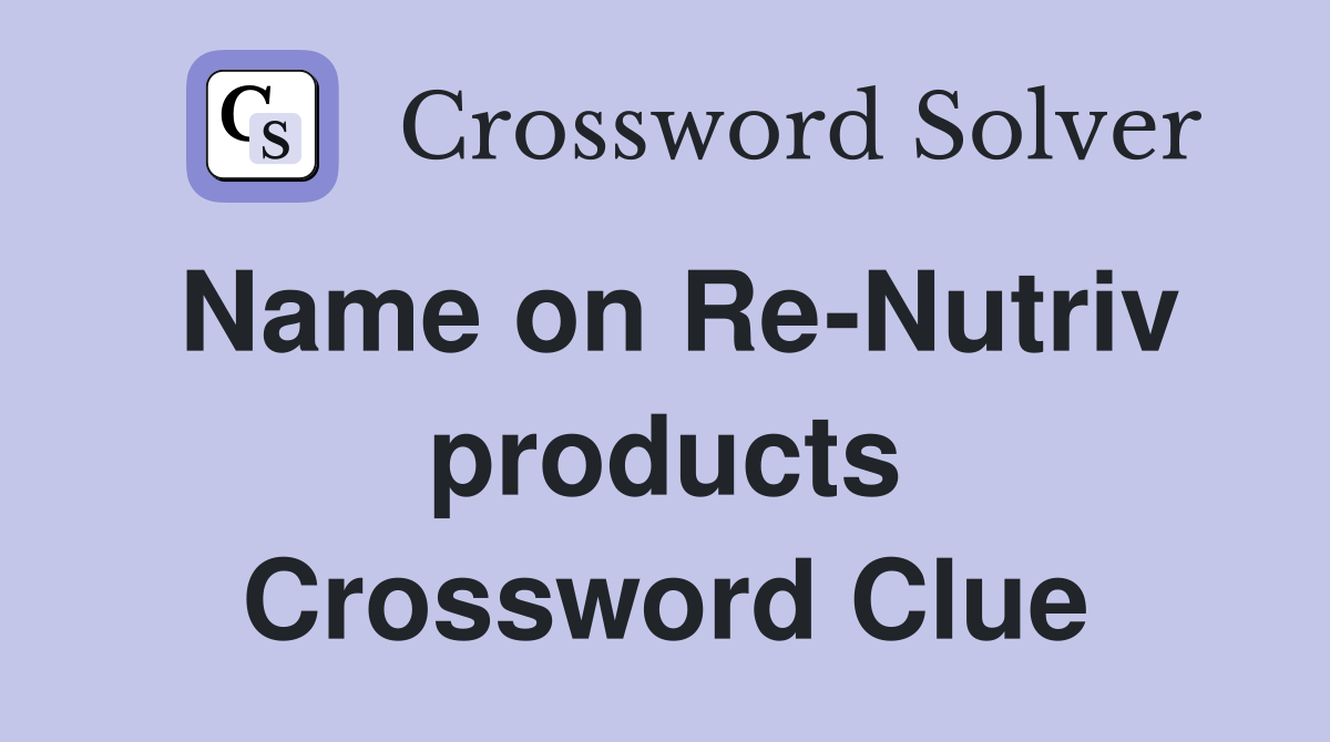Name on Re-Nutriv products Crossword Clue