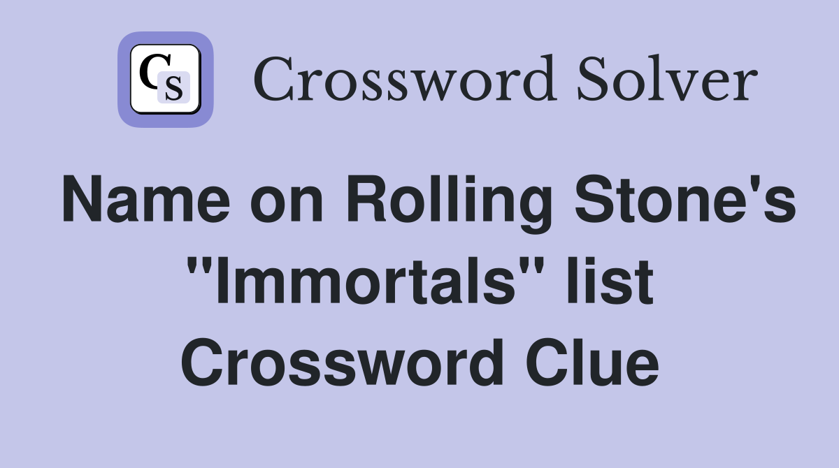 Name on Rolling Stone's "Immortals" list Crossword Clue