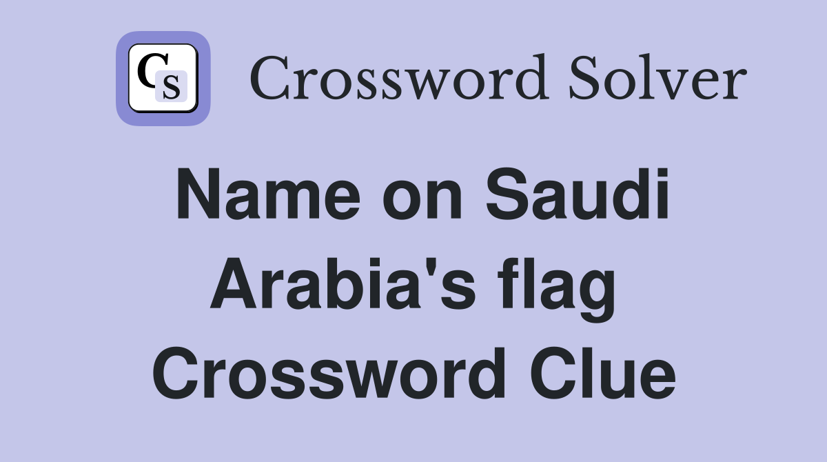 Name on Saudi Arabia's flag Crossword Clue