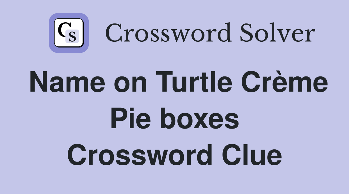 Name on Turtle Crème Pie boxes Crossword Clue