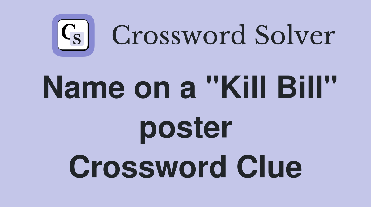 Name on a "Kill Bill" poster Crossword Clue