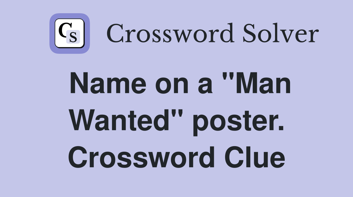 Name on a "Man Wanted" poster. Crossword Clue