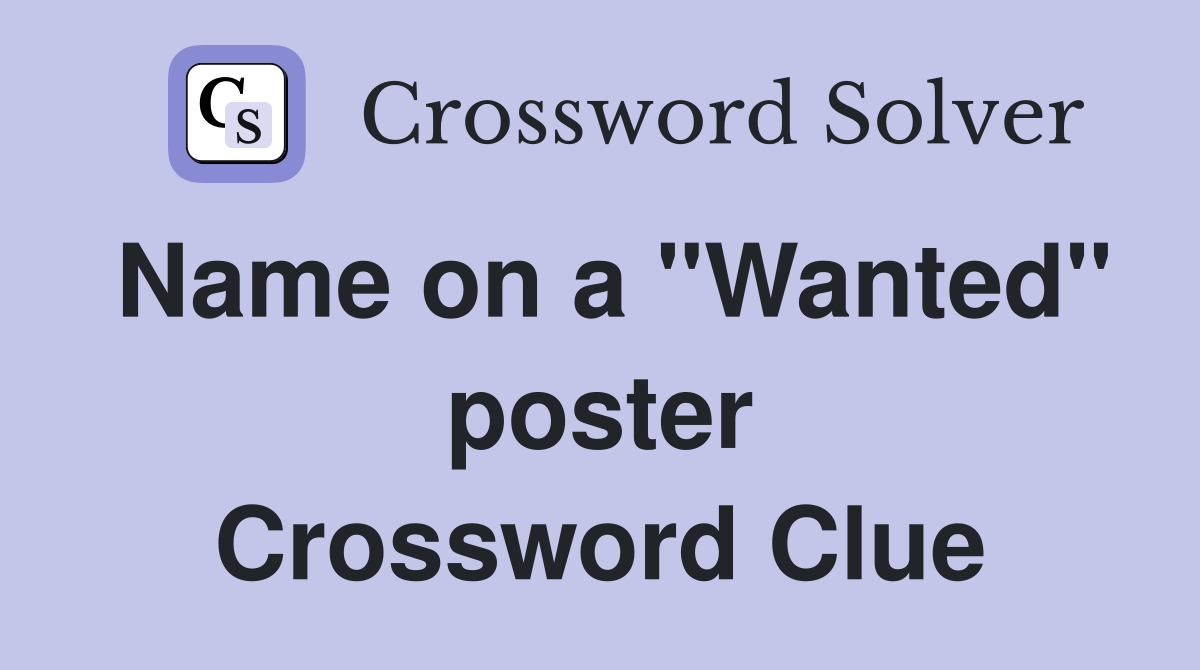 Name on a "Wanted" poster Crossword Clue