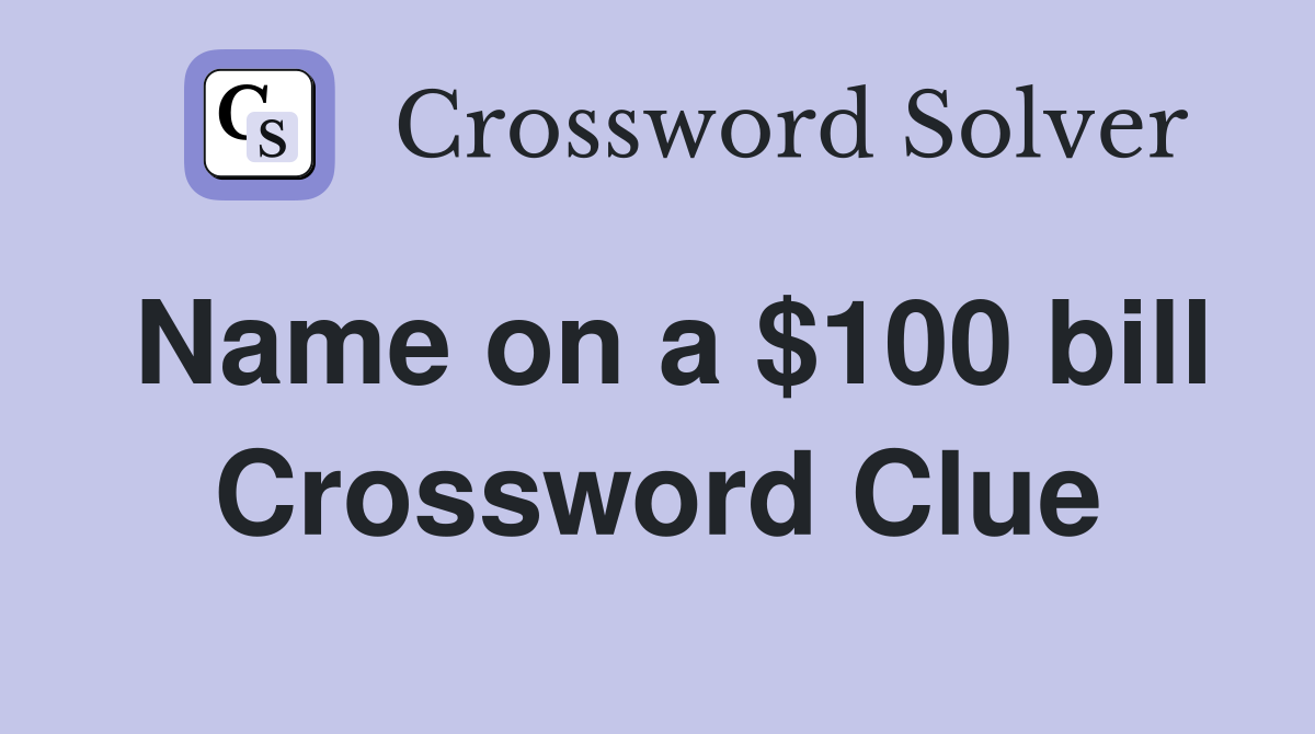 Name on a $100 bill Crossword Clue