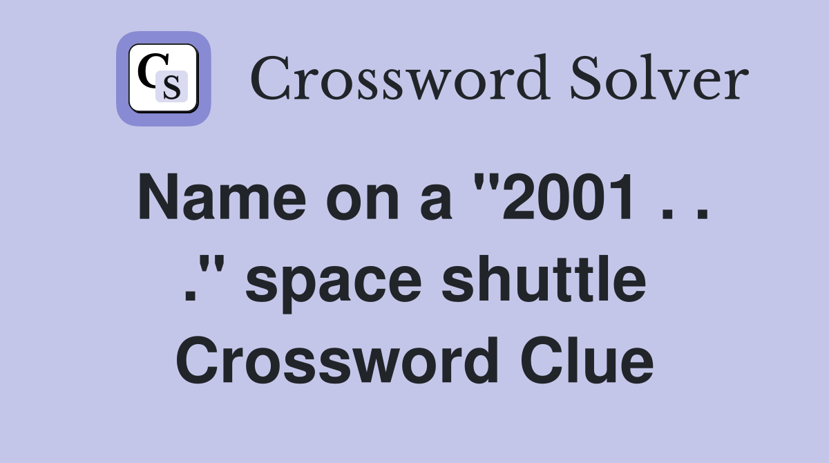 Name on a ''2001 . . .'' space shuttle Crossword Clue