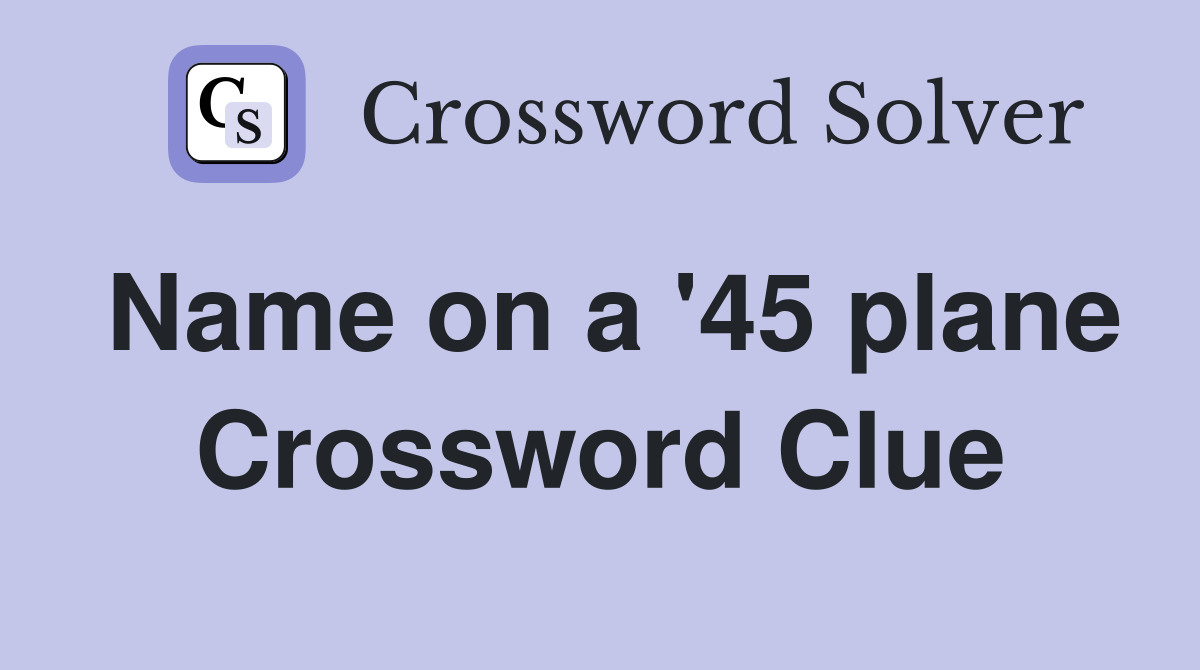 Name on a '45 plane Crossword Clue
