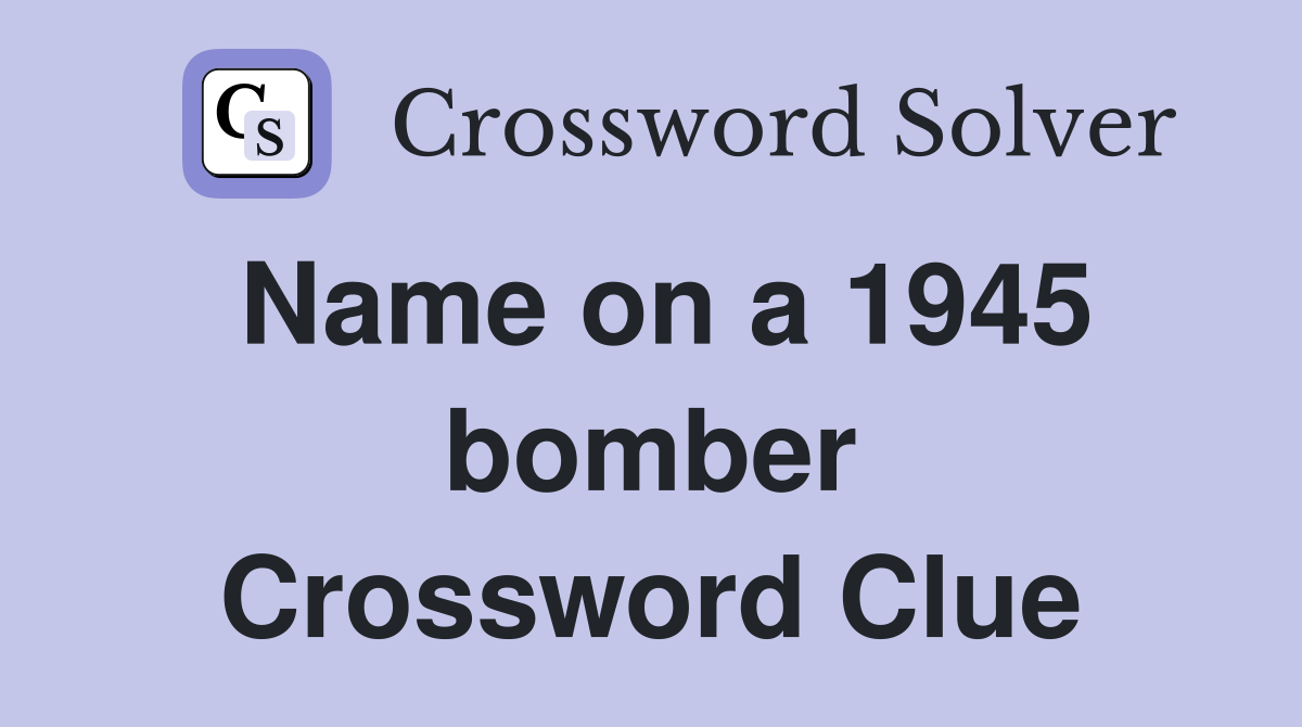 Name on a 1945 bomber Crossword Clue