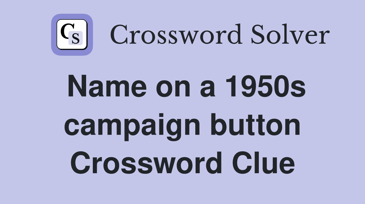 Name on a 1950s campaign button Crossword Clue