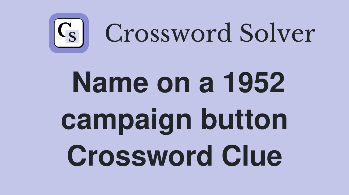 Name on a 1952 campaign button Crossword Clue