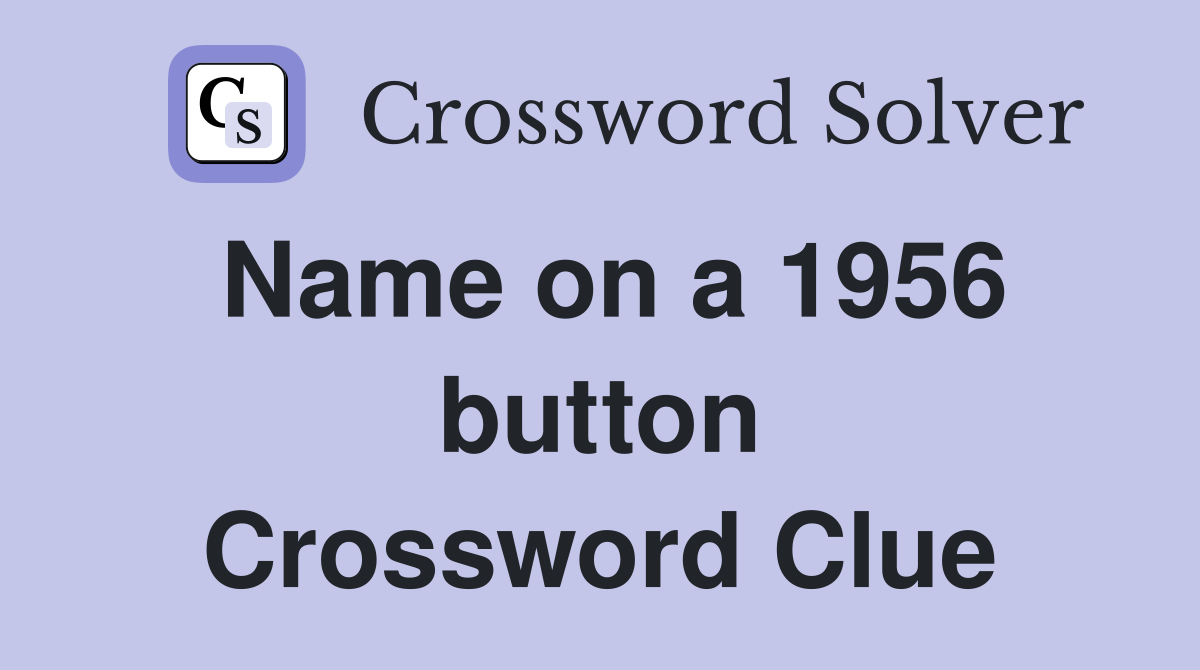 Name on a 1956 button Crossword Clue