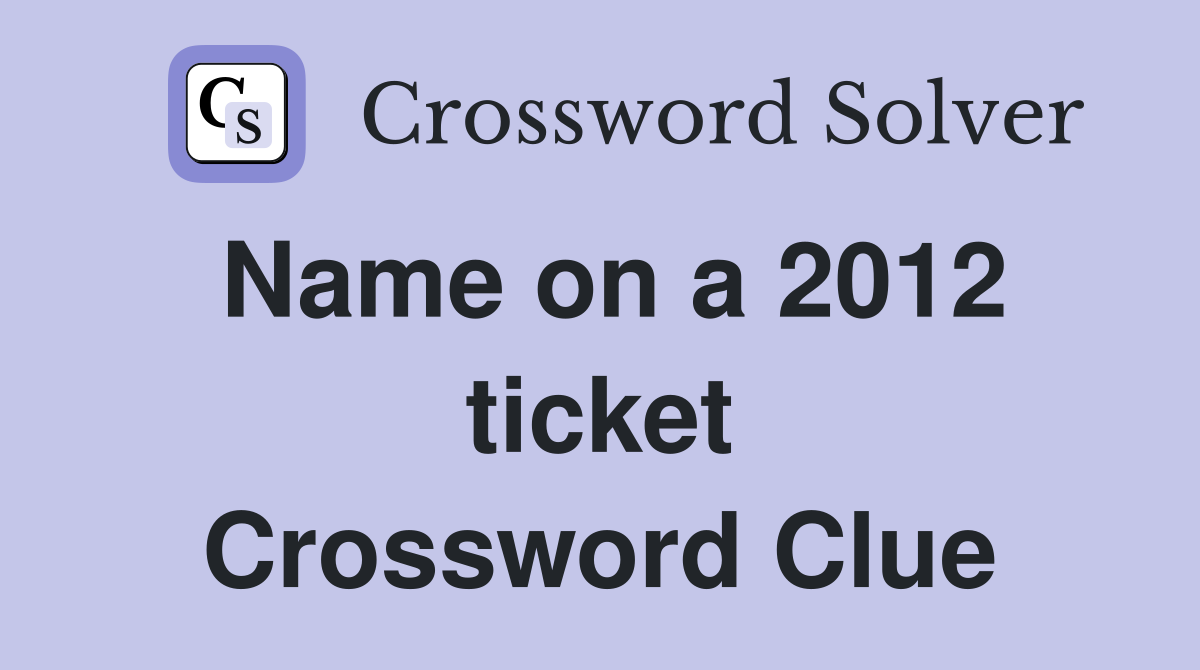 Name on a 2012 ticket Crossword Clue